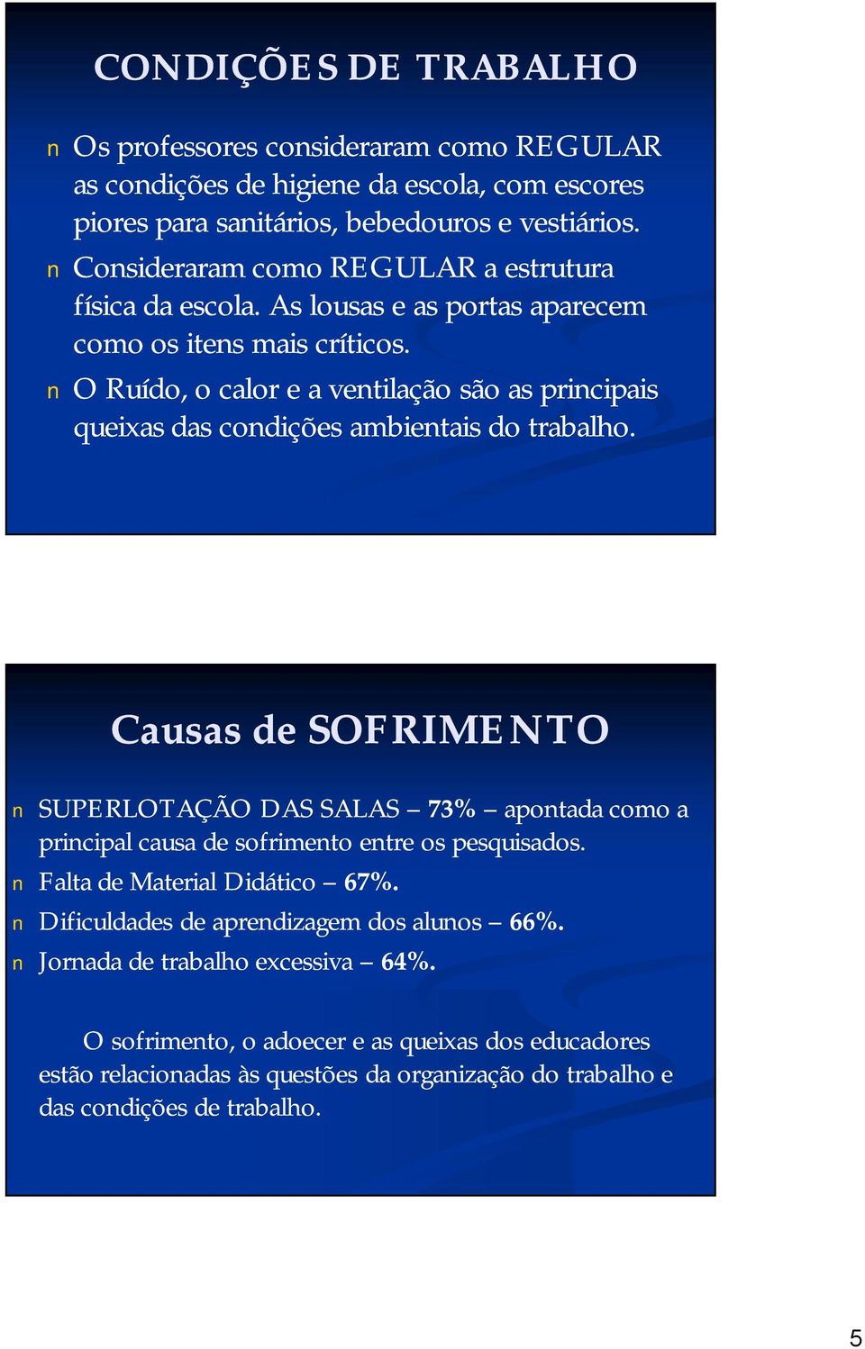 O Ruído, o calor e a ventilação são as principais queixas das condições ambientais do trabalho.