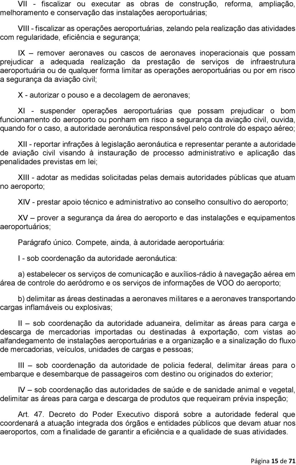 infraestrutura aeroportuária ou de qualquer forma limitar as operações aeroportuárias ou por em risco a segurança da aviação civil; X - autorizar o pouso e a decolagem de aeronaves; XI - suspender