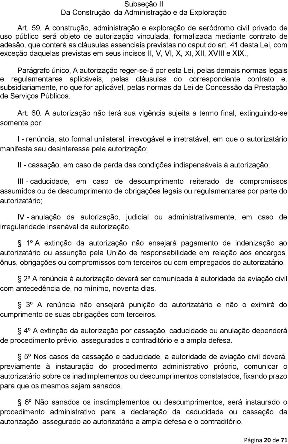 previstas no caput do art. 41 desta Lei, com exceção daquelas previstas em seus incisos II, V, VI, X, XI, XII, XVIII e XIX.