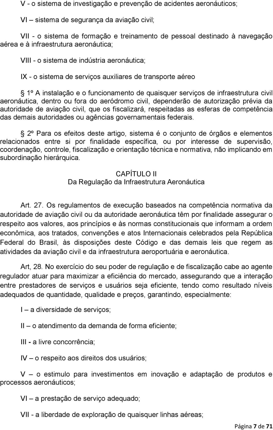 infraestrutura civil aeronáutica, dentro ou fora do aeródromo civil, dependerão de autorização prévia da autoridade de aviação civil, que os fiscalizará, respeitadas as esferas de competência das