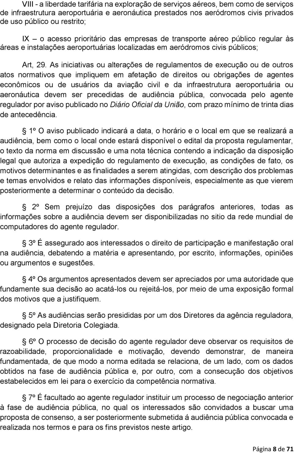 As iniciativas ou alterações de regulamentos de execução ou de outros atos normativos que impliquem em afetação de direitos ou obrigações de agentes econômicos ou de usuários da aviação civil e da