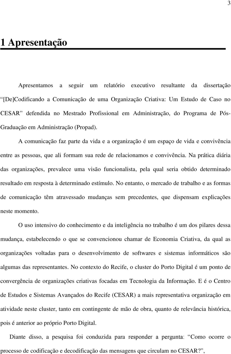 A comunicação faz parte da vida e a organização é um espaço de vida e convivência entre as pessoas, que ali formam sua rede de relacionamos e convivência.