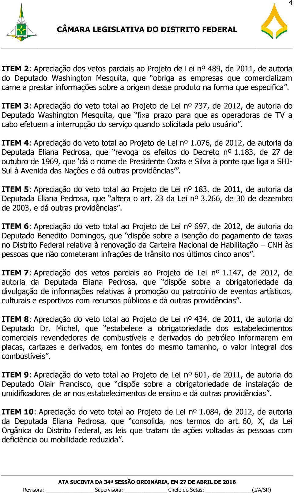 ITEM 3: Apreciação do veto total ao Projeto de Lei nº 737, de 2012, de autoria do Deputado Washington Mesquita, que fixa prazo para que as operadoras de TV a cabo efetuem a interrupção do serviço