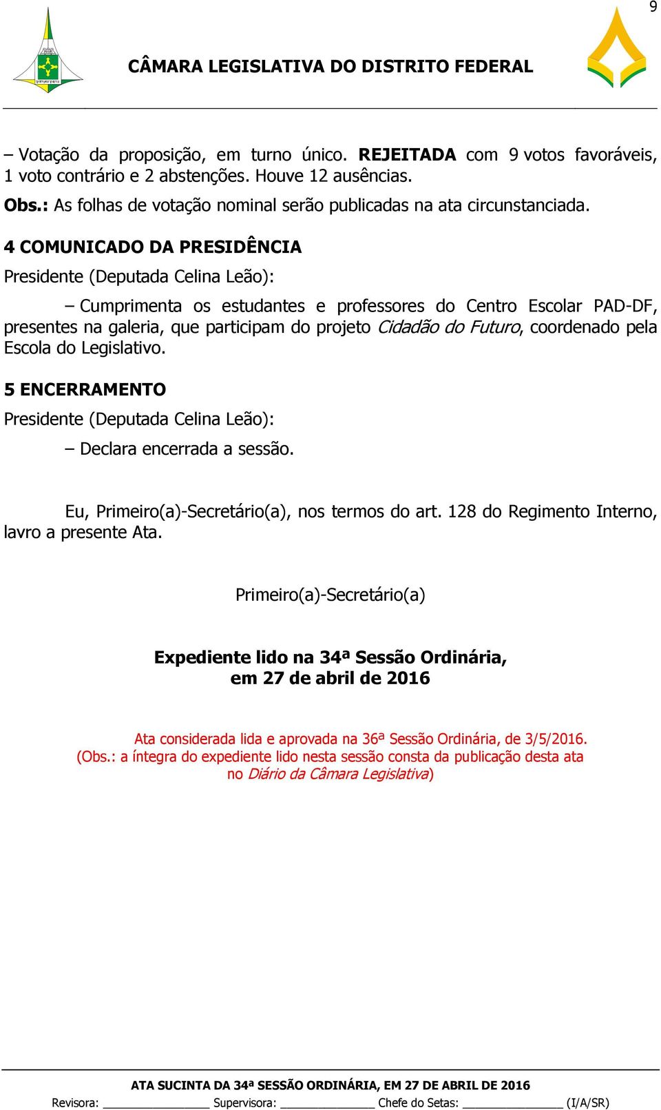 4 COMUNICADO DA PRESIDÊNCIA Presidente (Deputada Celina Leão): Cumprimenta os estudantes e professores do Centro Escolar PAD-DF, presentes na galeria, que participam do projeto Cidadão do Futuro,