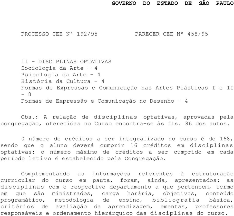 0 número de créditos a ser integralizado no curso é de 168, sendo que o aluno deverá cumprir 16 créditos em disciplinas optativas: o número máximo de créditos a ser cumprido em cada período letivo é