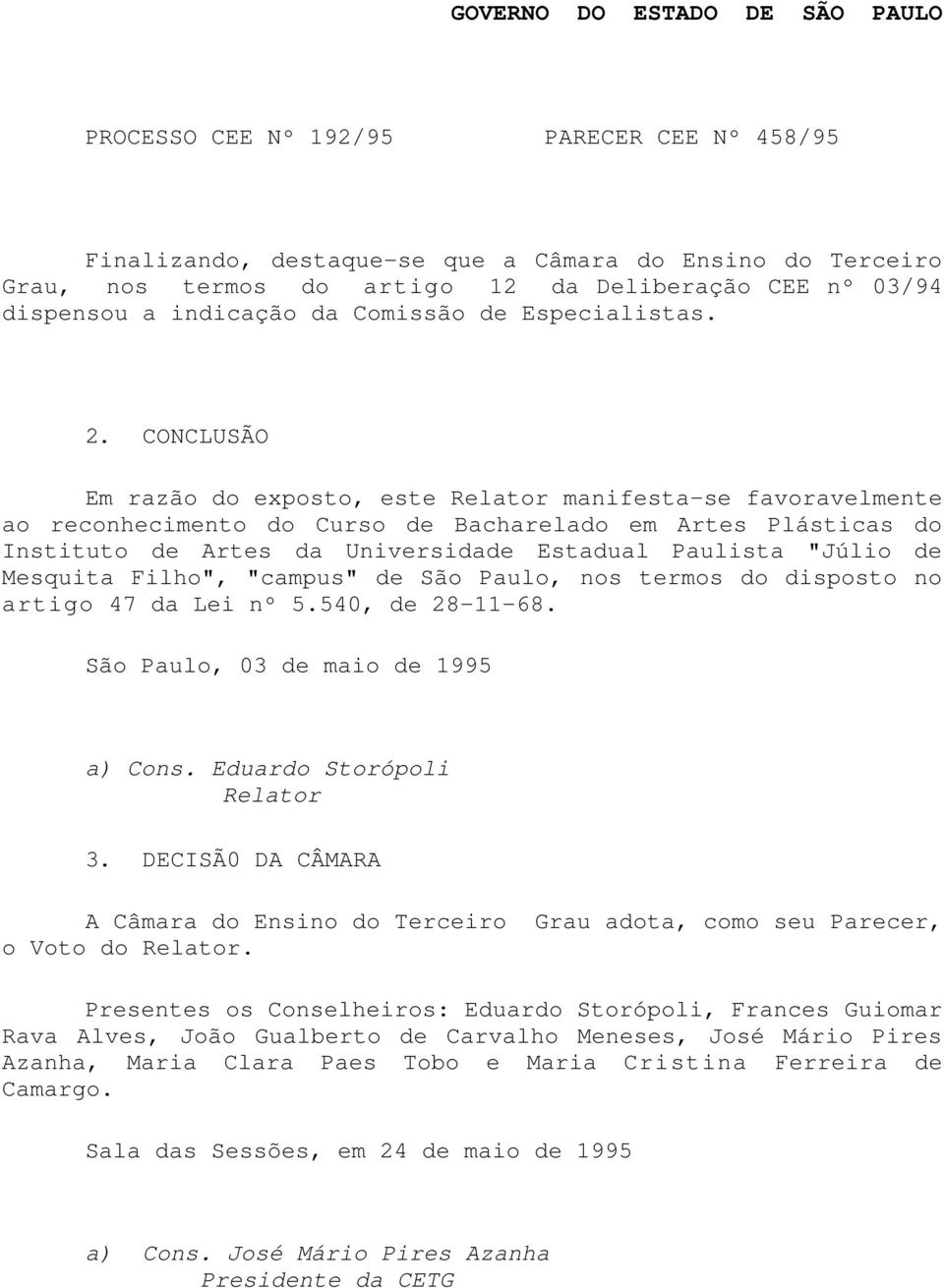 Mesquita Filho", "campus" de São Paulo, nos termos do disposto no artigo 47 da Lei nº 5.540, de 28-11-68. São Paulo, 03 de maio de 1995 a) Cons. Eduardo Storópoli Relator 3.