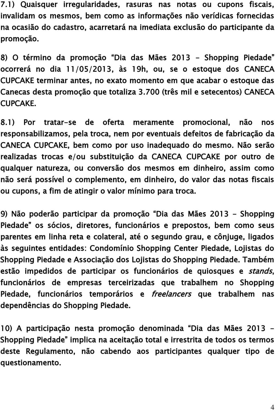 8) O término da promoção Dia das Mães 2013 - Shopping Piedade ocorrerá no dia 11/05/2013, às 19h, ou, se o estoque dos CANECA CUPCAKE terminar antes, no exato momento em que acabar o estoque das