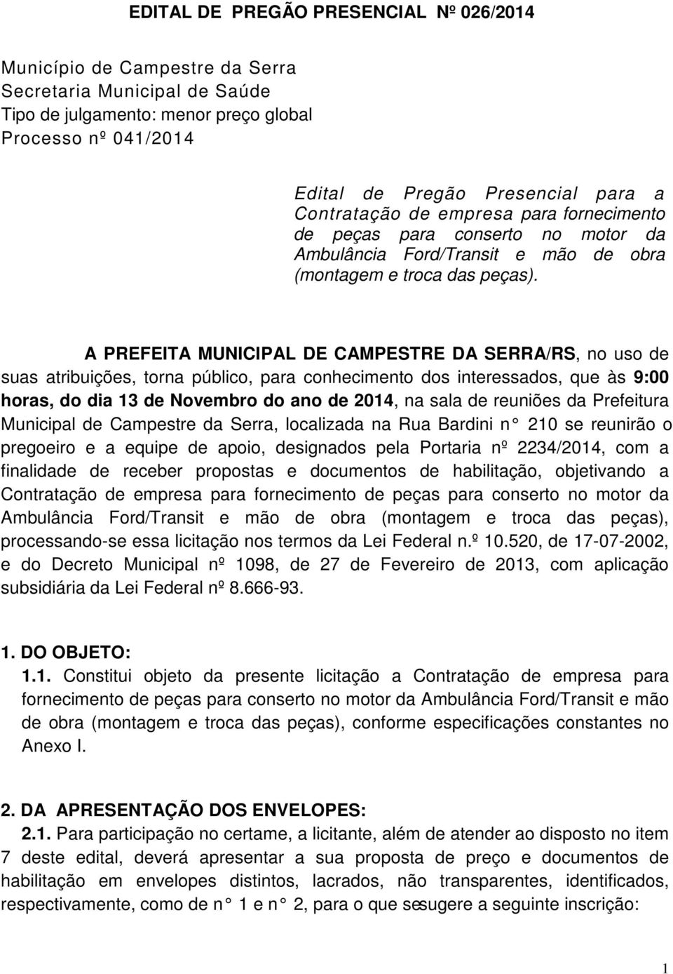 A PREFEITA MUNICIPAL DE CAMPESTRE DA SERRA/RS, no uso de suas atribuições, torna público, para conhecimento dos interessados, que às 9:00 horas, do dia 13 de Novembro do ano de 2014, na sala de