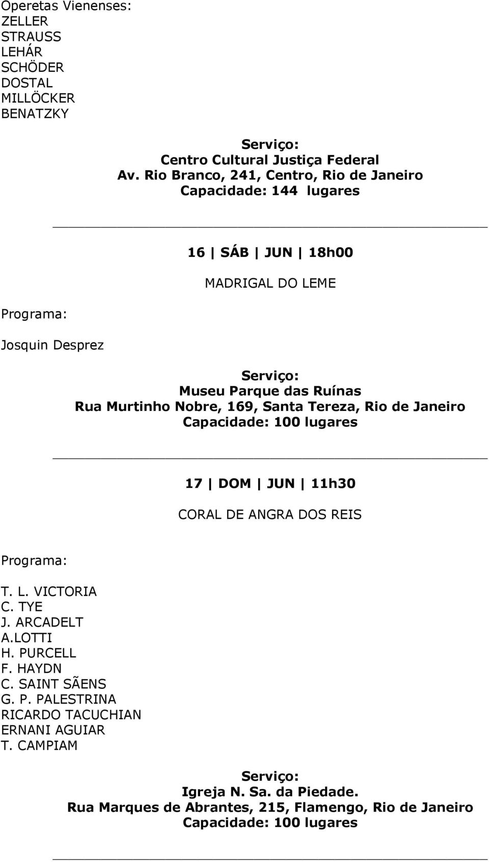 Nobre, 169, Santa Tereza, Rio de Janeiro 17 DOM JUN 11h30 CORAL DE ANGRA DOS REIS T. L. VICTORIA C. TYE J. ARCADELT A.LOTTI H. PURCELL F.