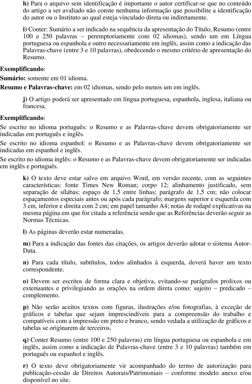 i) Conter: Sumário a ser indicado na sequência da apresentação do Título, Resumo (entre 100 e 250 palavras peremptoriamente com 02 idiomas), sendo um em Língua portuguesa ou espanhola e outro