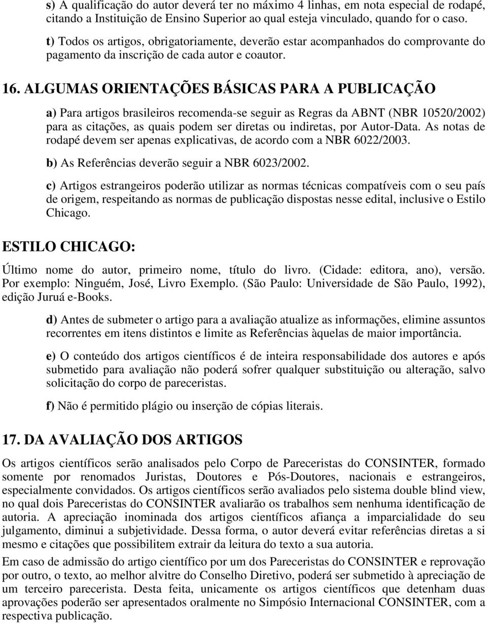 ALGUMAS ORIENTAÇÕES BÁSICAS PARA A PUBLICAÇÃO a) Para artigos brasileiros recomenda-se seguir as Regras da ABNT (NBR 10520/2002) para as citações, as quais podem ser diretas ou indiretas, por