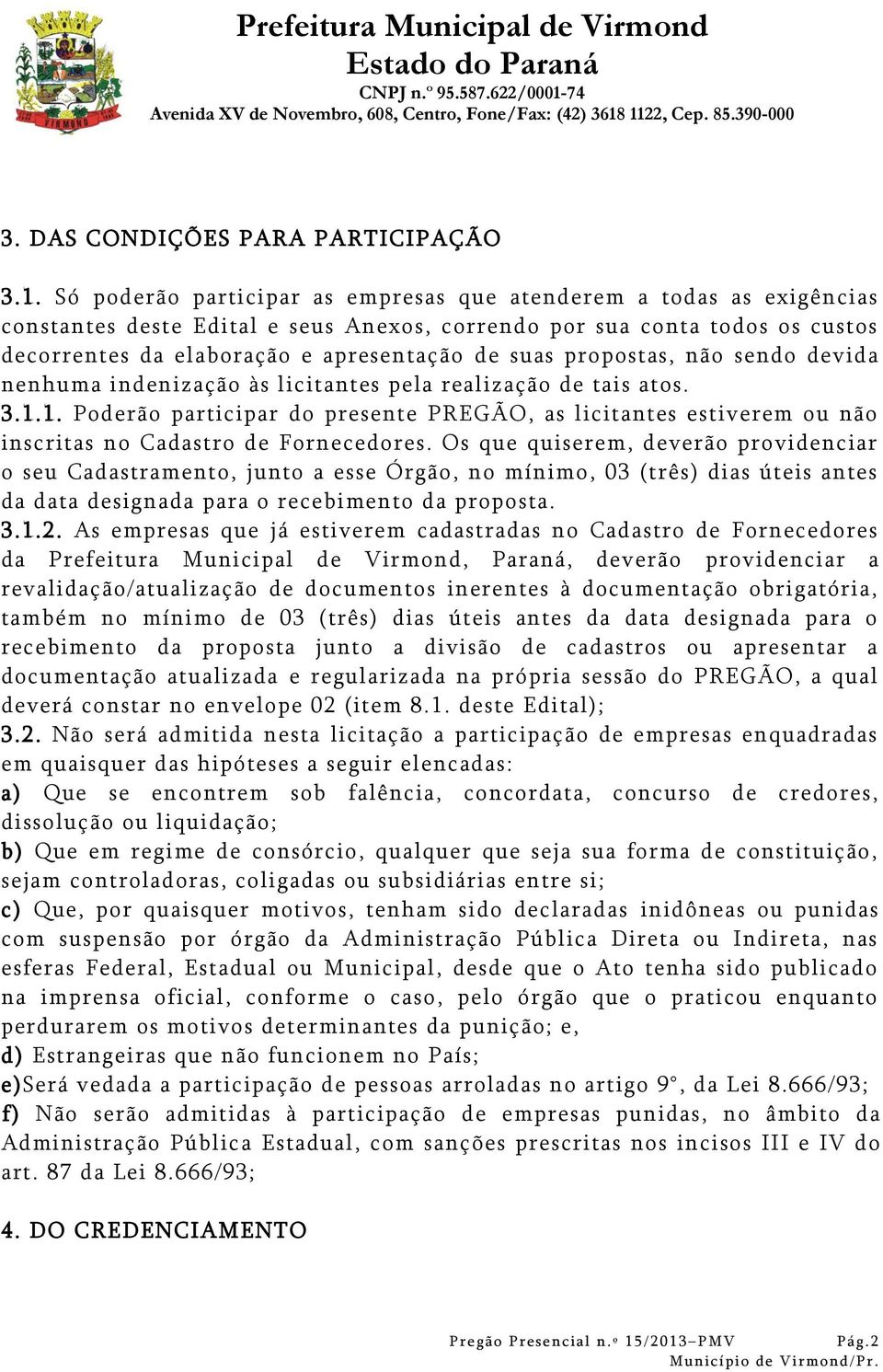 propostas, não sendo devida nenhuma indenização às licitantes pela realização de tais atos. 3.1.