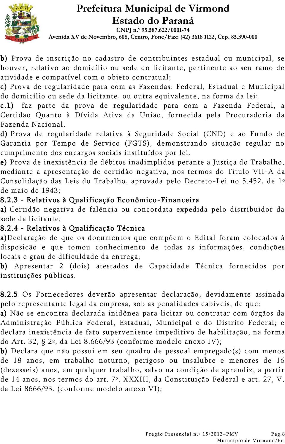 1) faz parte da prova de regularidade para com a Fazenda Federal, a Certidão Quanto à Dívida Ativa da União, fornecida pela Procuradoria da Fazenda Nacional.