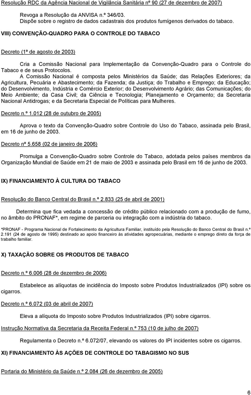 VIII) CONVENÇÃO-QUADRO PARA O CONTROLE DO TABACO Decreto (1º de agosto de 2003) Cria a Comissão Nacional para Implementação da Convenção-Quadro para o Controle do Tabaco e de seus Protocolos.