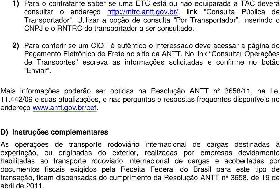 2) Para conferir se um CIOT é autêntico o interessado deve acessar a página do Pagamento Eletrônico de Frete no sitio da ANTT.