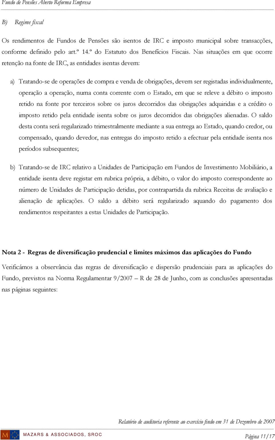 operação, numa conta corrente com o Estado, em que se releve a débito o imposto retido na fonte por terceiros sobre os juros decorridos das obrigações adquiridas e a crédito o imposto retido pela