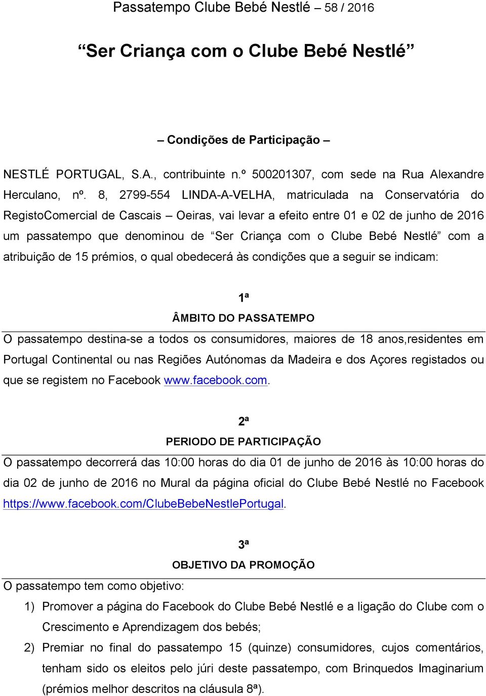 Bebé Nestlé com a atribuição de 15 prémios, o qual obedecerá às condições que a seguir se indicam: 1ª ÂMBITO DO PASSATEMPO O passatempo destina-se a todos os consumidores, maiores de 18