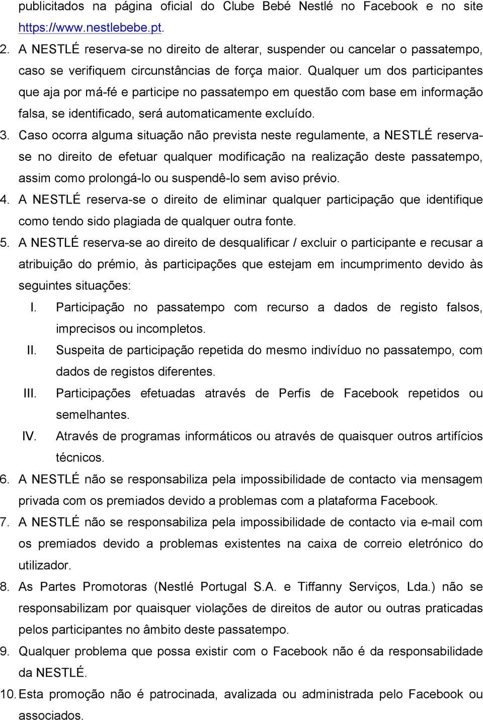 Qualquer um dos participantes que aja por má-fé e participe no passatempo em questão com base em informação falsa, se identificado, será automaticamente excluído. 3.