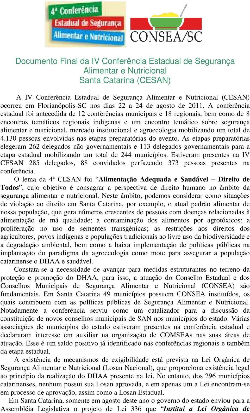 A conferência estadual foi antecedida de 12 conferências municipais e 18 regionais, bem como de 8 encontros temáticos regionais indígenas e um encontro temático sobre segurança alimentar e