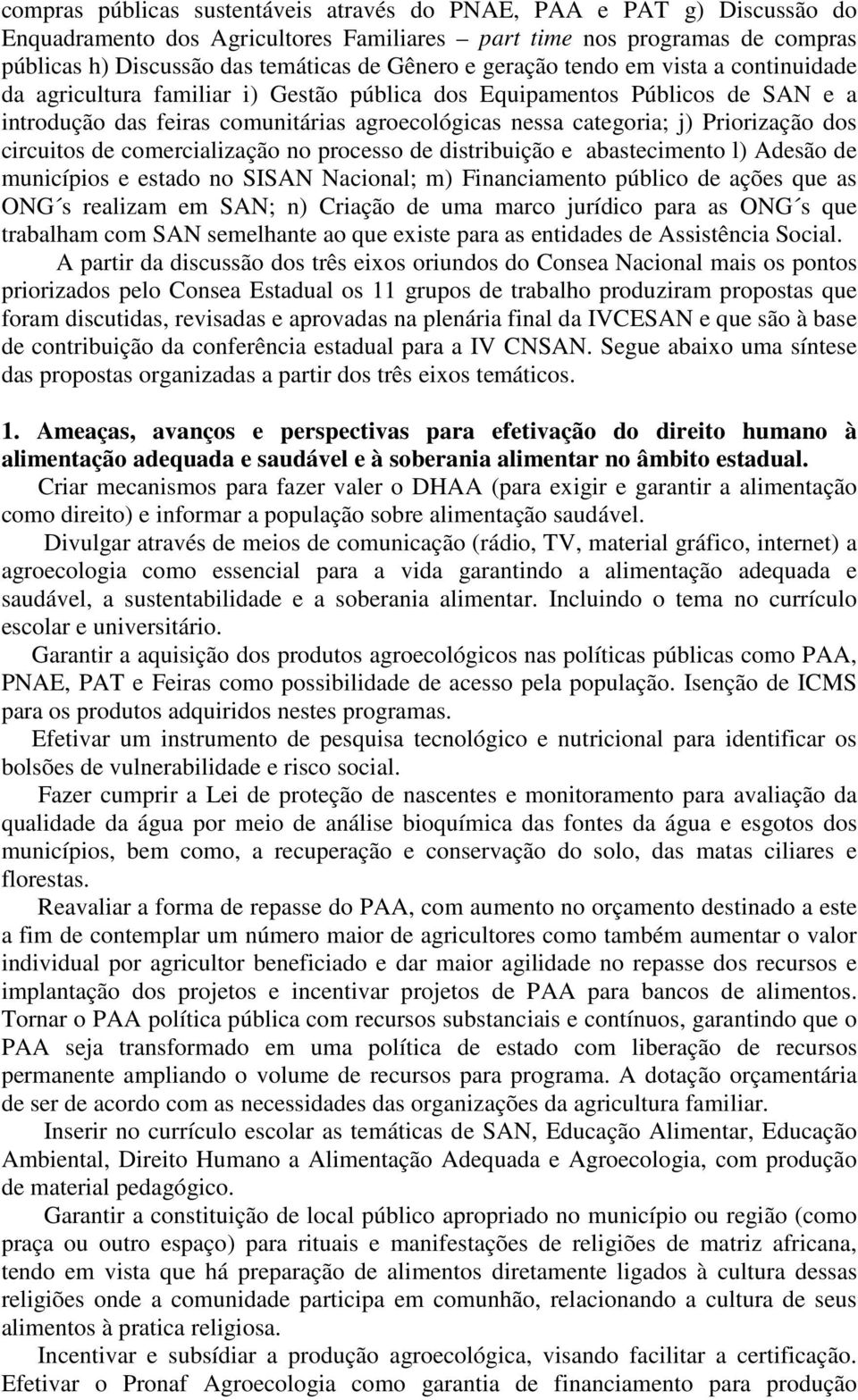 dos circuitos de comercialização no processo de distribuição e abastecimento l) Adesão de municípios e estado no SISAN Nacional; m) Financiamento público de ações que as ONG s realizam em SAN; n)