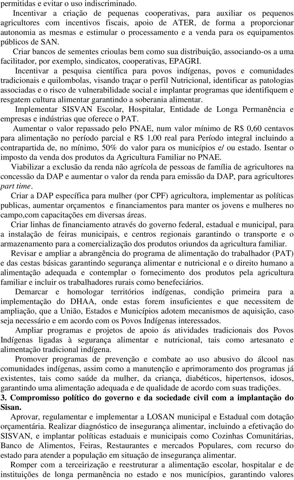 a venda para os equipamentos públicos de SAN. Criar bancos de sementes crioulas bem como sua distribuição, associando-os a uma facilitador, por exemplo, sindicatos, cooperativas, EPAGRI.