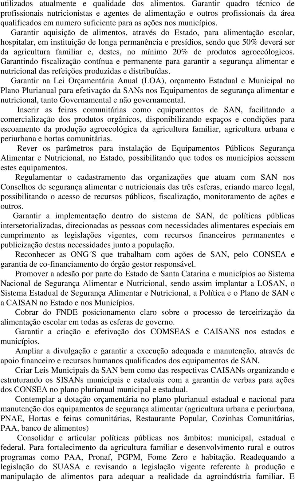 Garantir aquisição de alimentos, através do Estado, para alimentação escolar, hospitalar, em instituição de longa permanência e presídios, sendo que 50% deverá ser da agricultura familiar e, destes,