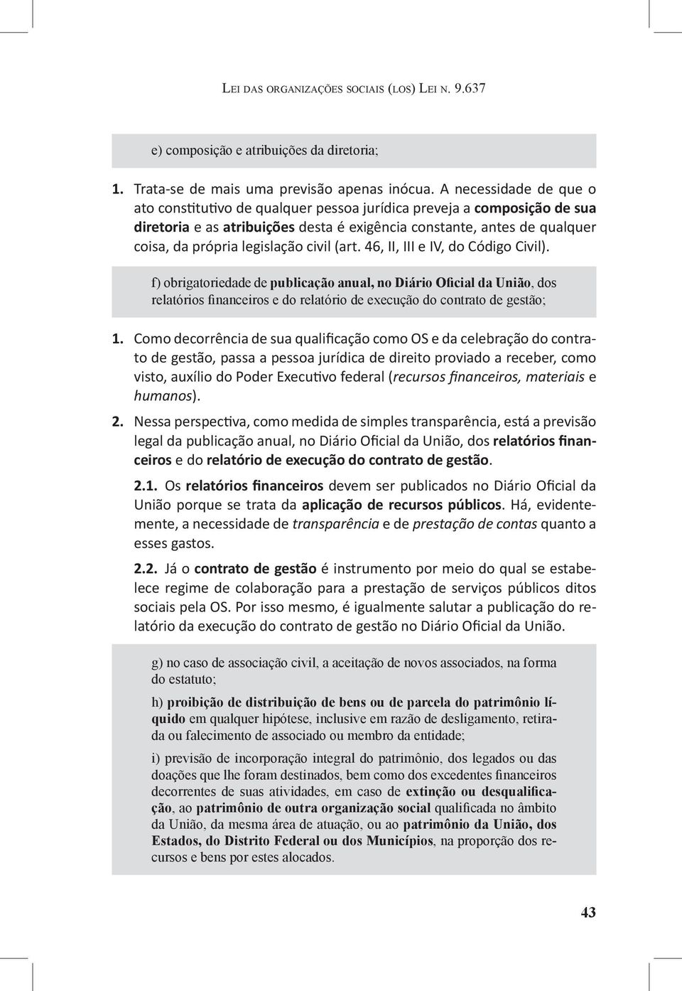 civil (art. 46, II, III e IV, do Código Civil). f) obrigatoriedade de publicação anual, no Diário Oficial da União, dos relatórios financeiros e do relatório de execução do contrato de gestão; 1.