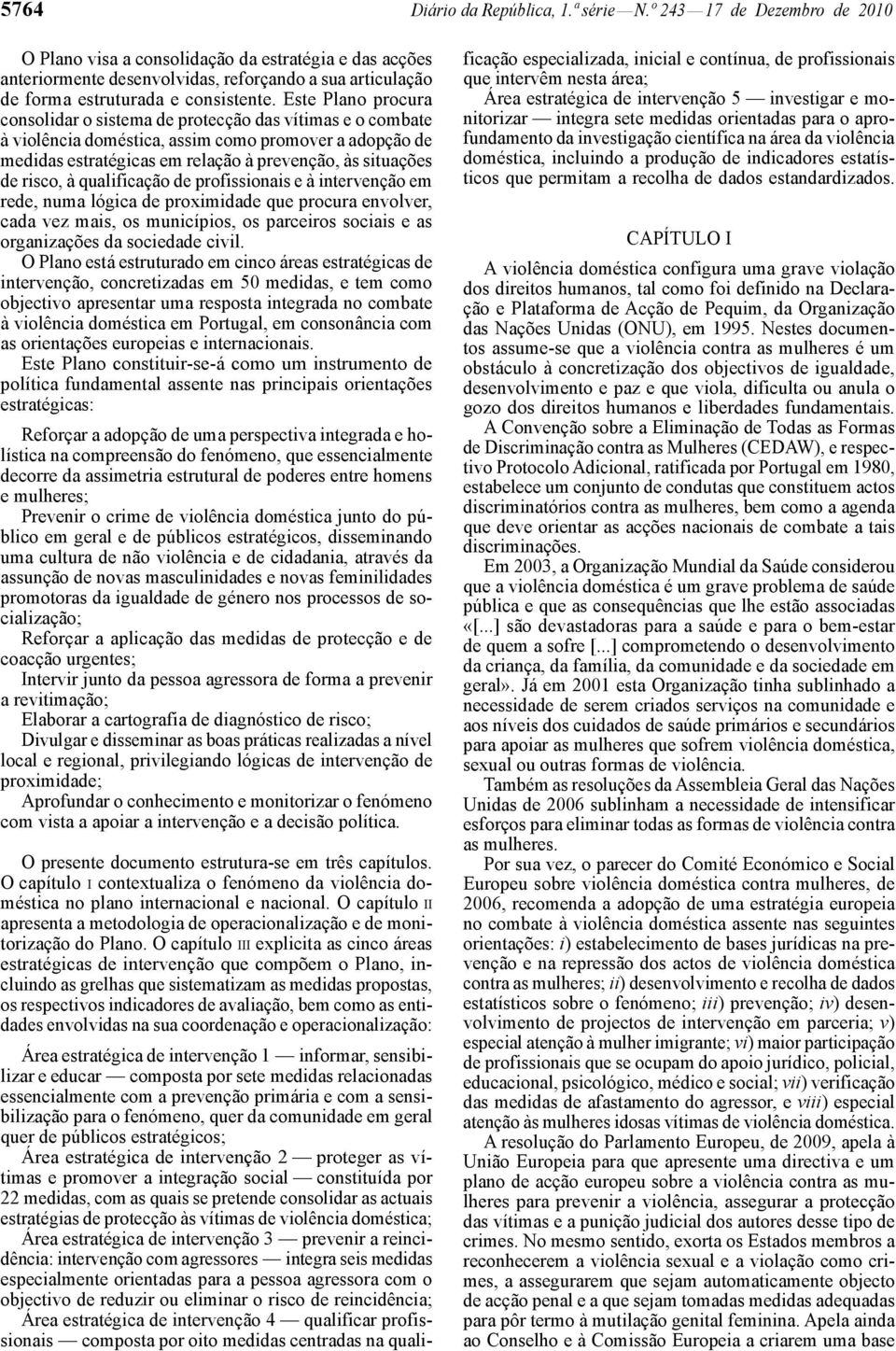 Este Plano procura consolidar o sistema de protecção das vítimas e o combate à violência doméstica, assim como promover a adopção de medidas estratégicas em relação à prevenção, às situações de