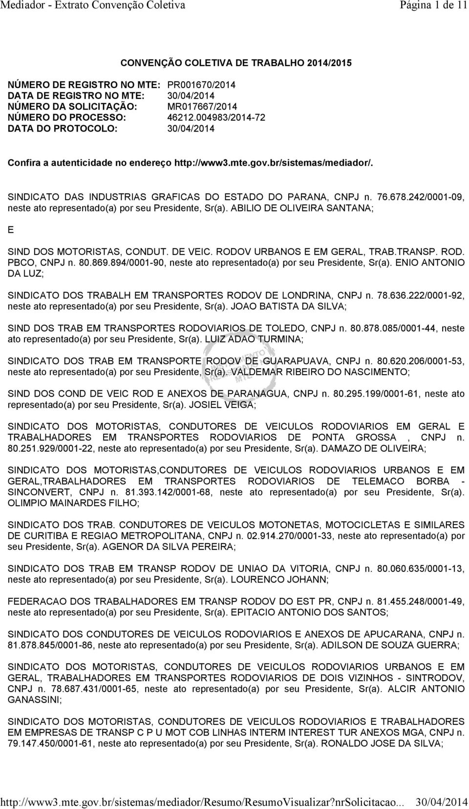 242/0001-09, neste ato representado(a) por seu Presidente, Sr(a). ABILIO DE OLIVEIRA SANTANA; E SIND DOS MOTORISTAS, CONDUT. DE VEIC. RODOV URBANOS E EM GERAL, TRAB.TRANSP. ROD. PBCO, CNPJ n. 80.869.