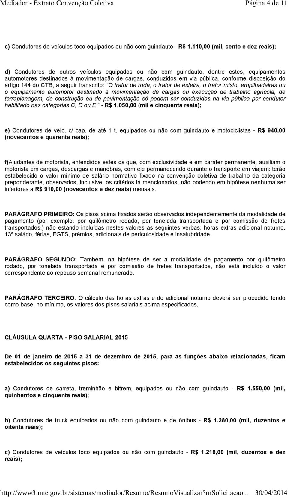 pública, conforme disposição do artigo 144 do CTB, a seguir transcrito: O trator de roda, o trator de esteira, o trator misto, empilhadeiras ou o equipamento automotor destinado à movimentação de