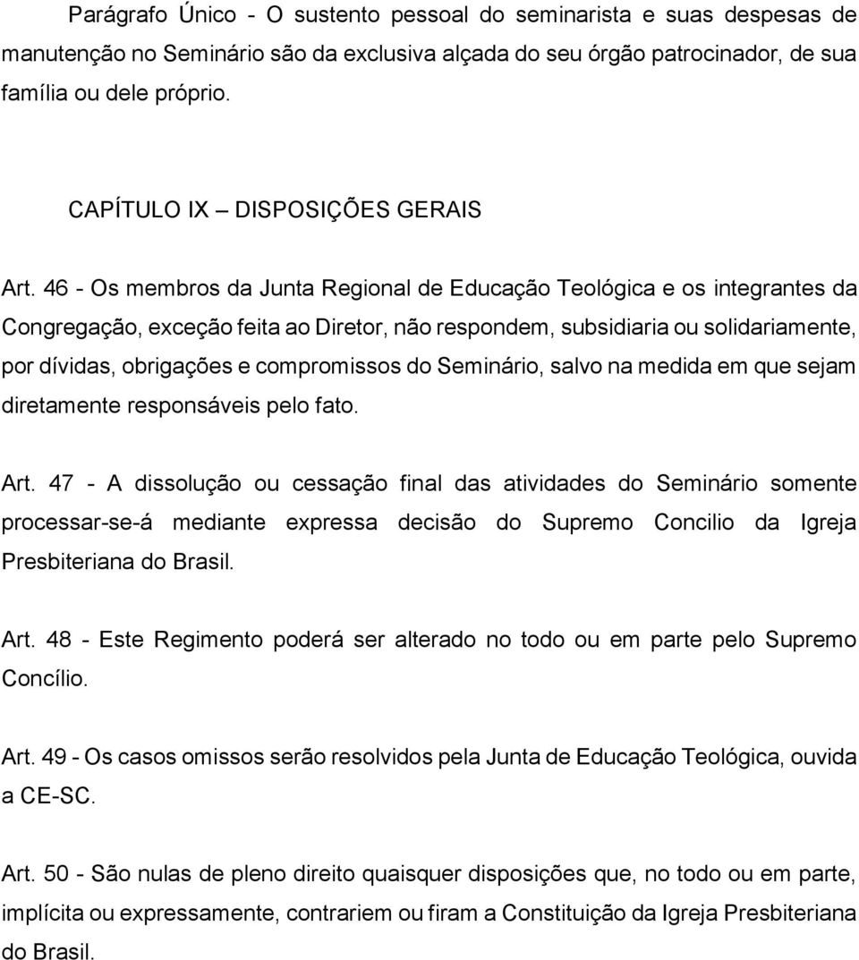 46 - Os membros da Junta Regional de Educação Teológica e os integrantes da Congregação, exceção feita ao Diretor, não respondem, subsidiaria ou solidariamente, por dívidas, obrigações e compromissos