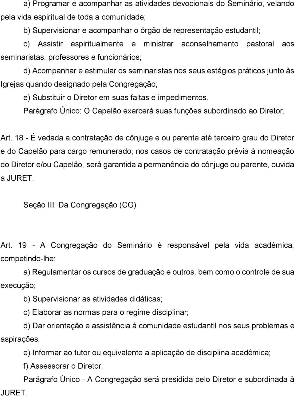 designado pela Congregação; e) Substituir o Diretor em suas faltas e impedimentos. Parágrafo Único: O Capelão exercerá suas funções subordinado ao Diretor. Art.