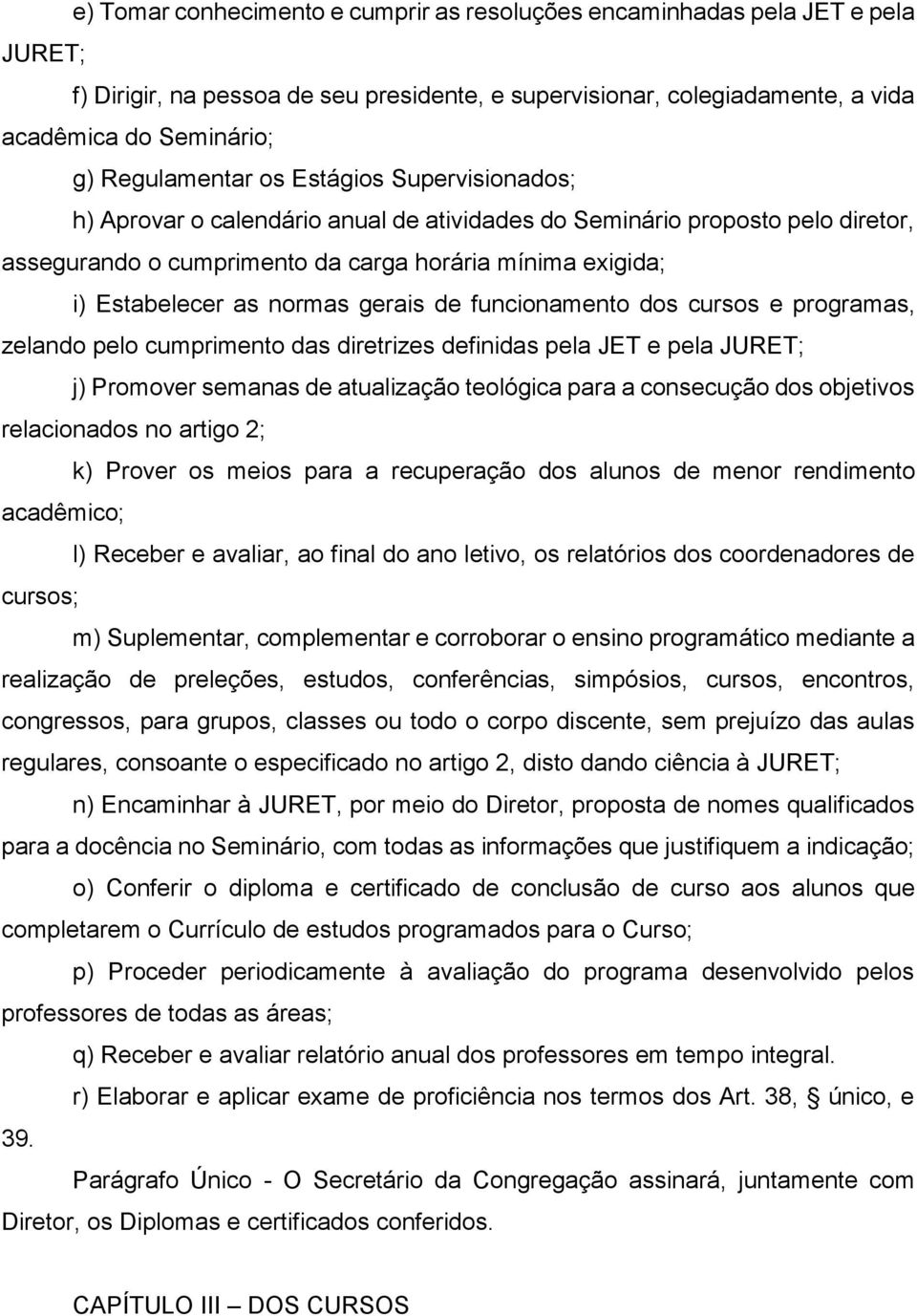 normas gerais de funcionamento dos cursos e programas, zelando pelo cumprimento das diretrizes definidas pela JET e pela JURET; j) Promover semanas de atualização teológica para a consecução dos