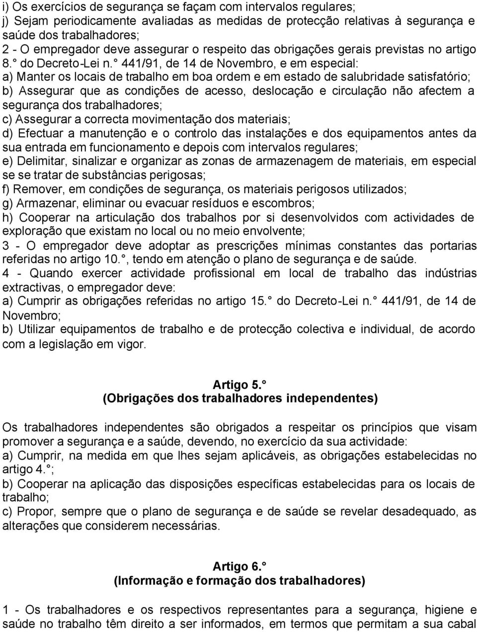 441/91, de 14 de Novembro, e em especial: a) Manter os locais de trabalho em boa ordem e em estado de salubridade satisfatório; b) Assegurar que as condições de acesso, deslocação e circulação não