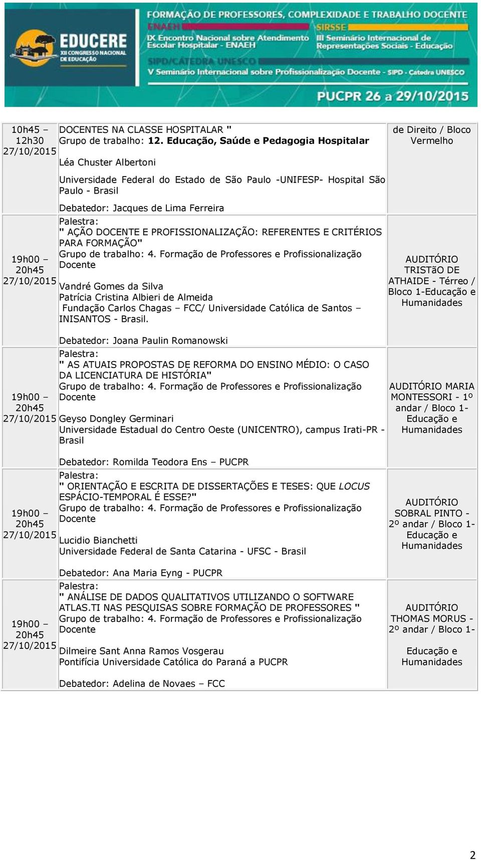 PROFISSIONALIZAÇÃO: REFERENTES E CRITÉRIOS PARA FORMAÇÃO" Vandré Gomes da Silva Patrícia Cristina Albieri de Almeida Fundação Carlos Chagas FCC/ Universidade Católica de Santos INISANTOS - Brasil.