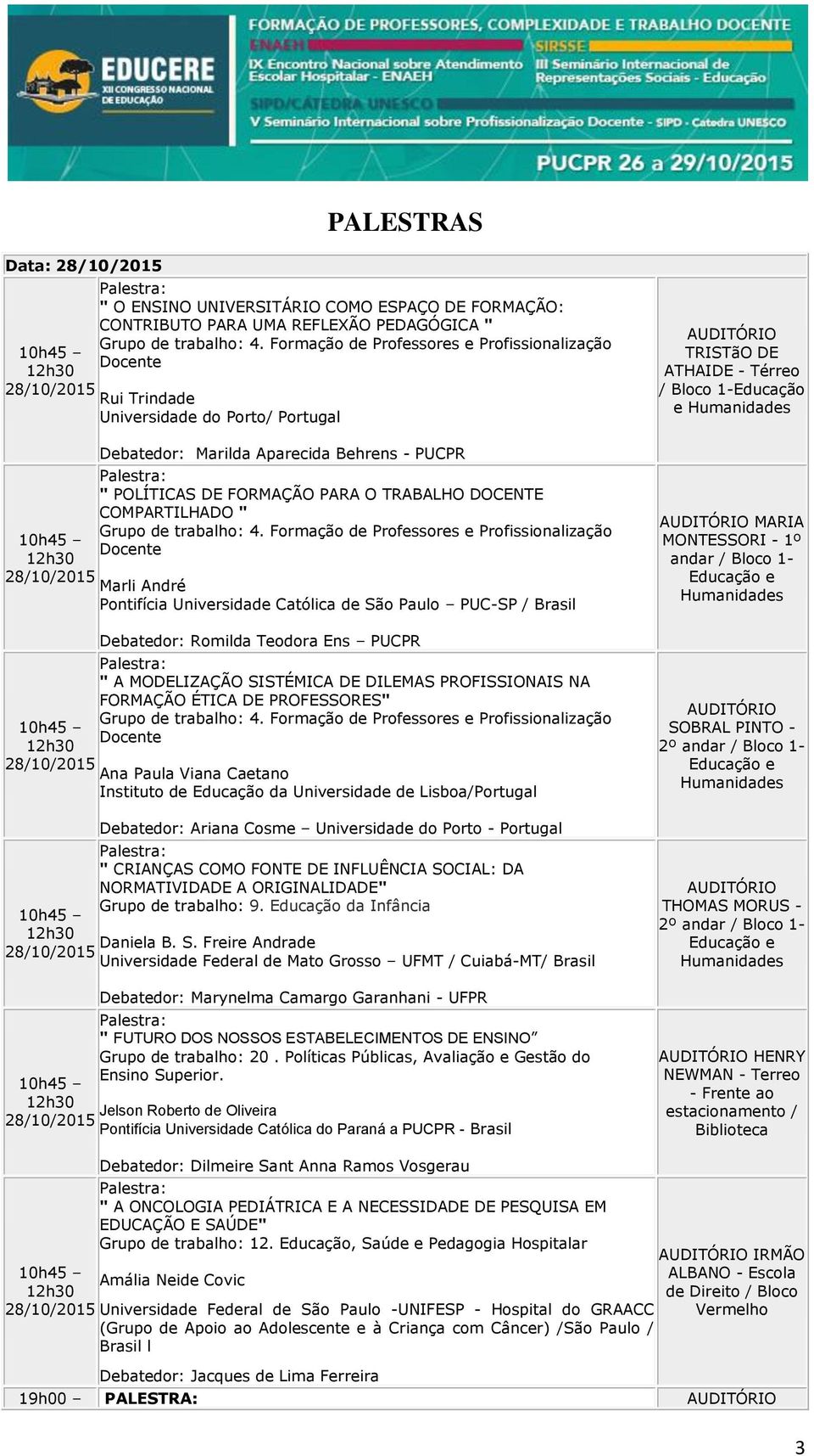 PROFISSIONAIS NA FORMAÇÃO ÉTICA DE PROFESSORES" Ana Paula Viana Caetano Instituto de Educação da Universidade de Lisboa/Portugal Debatedor: Ariana Cosme Universidade do Porto - Portugal " CRIANÇAS