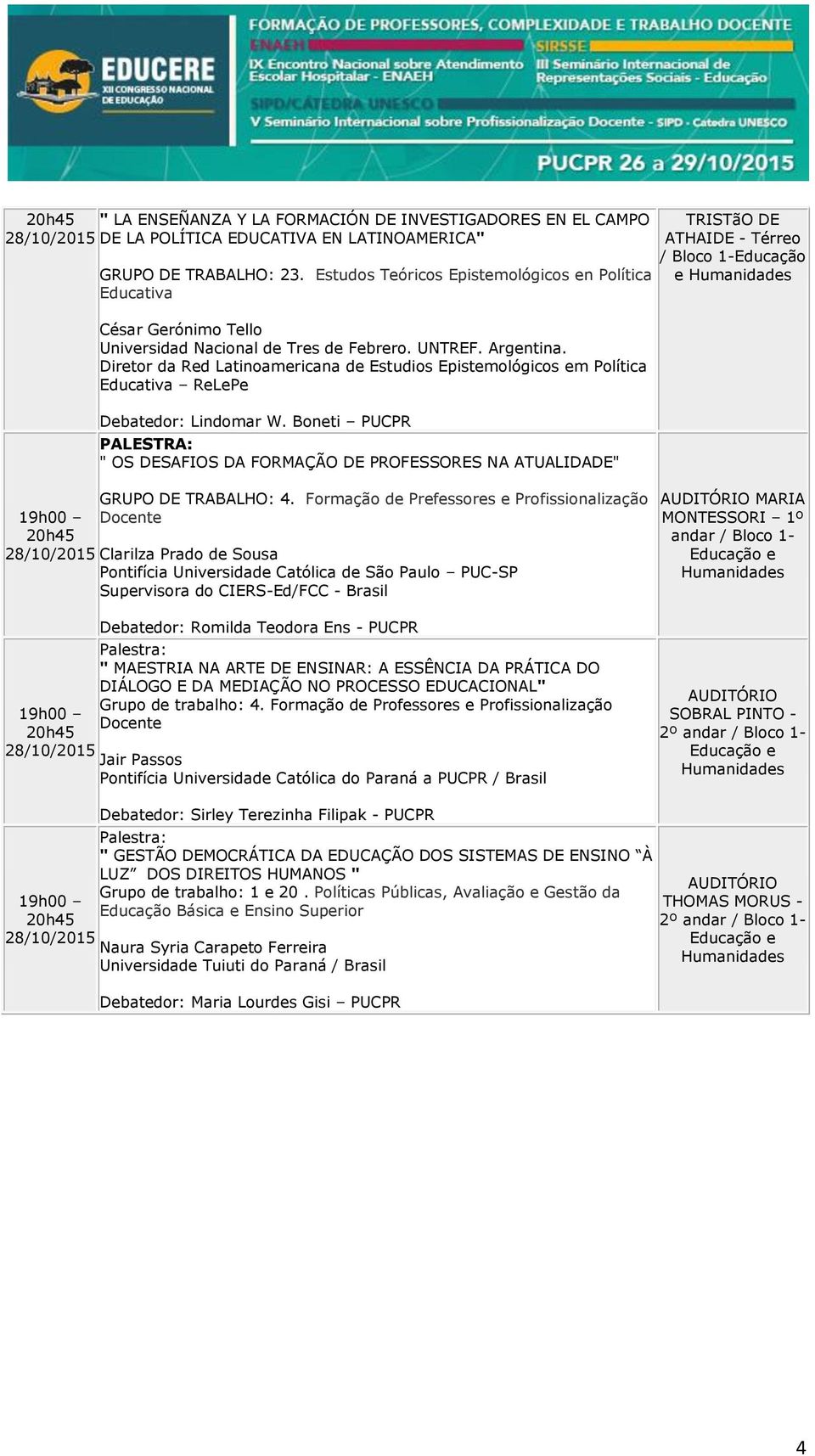 Diretor da Red Latinoamericana de Estudios Epistemológicos em Política Educativa ReLePe Debatedor: Lindomar W.