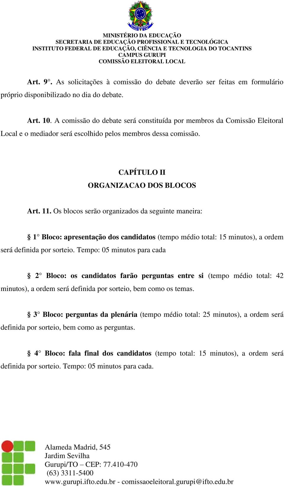 Os blocos serão organizados da seguinte maneira: 1 Bloco: apresentação dos candidatos (tempo médio total: 15 minutos), a ordem será definida por sorteio.