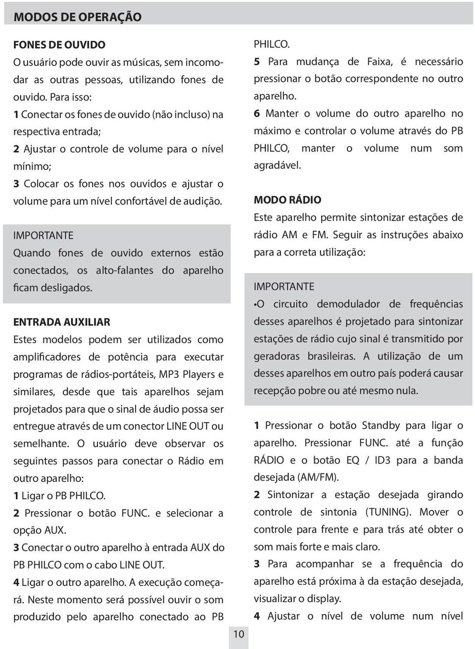 6 Manter o volume do outro aparelho no máximo e controlar o volume através do PB 2 Ajustar o controle de volume para o nível PHILCO, manter o volume num som mínimo; 3 Colocar os fones nos ouvidos e