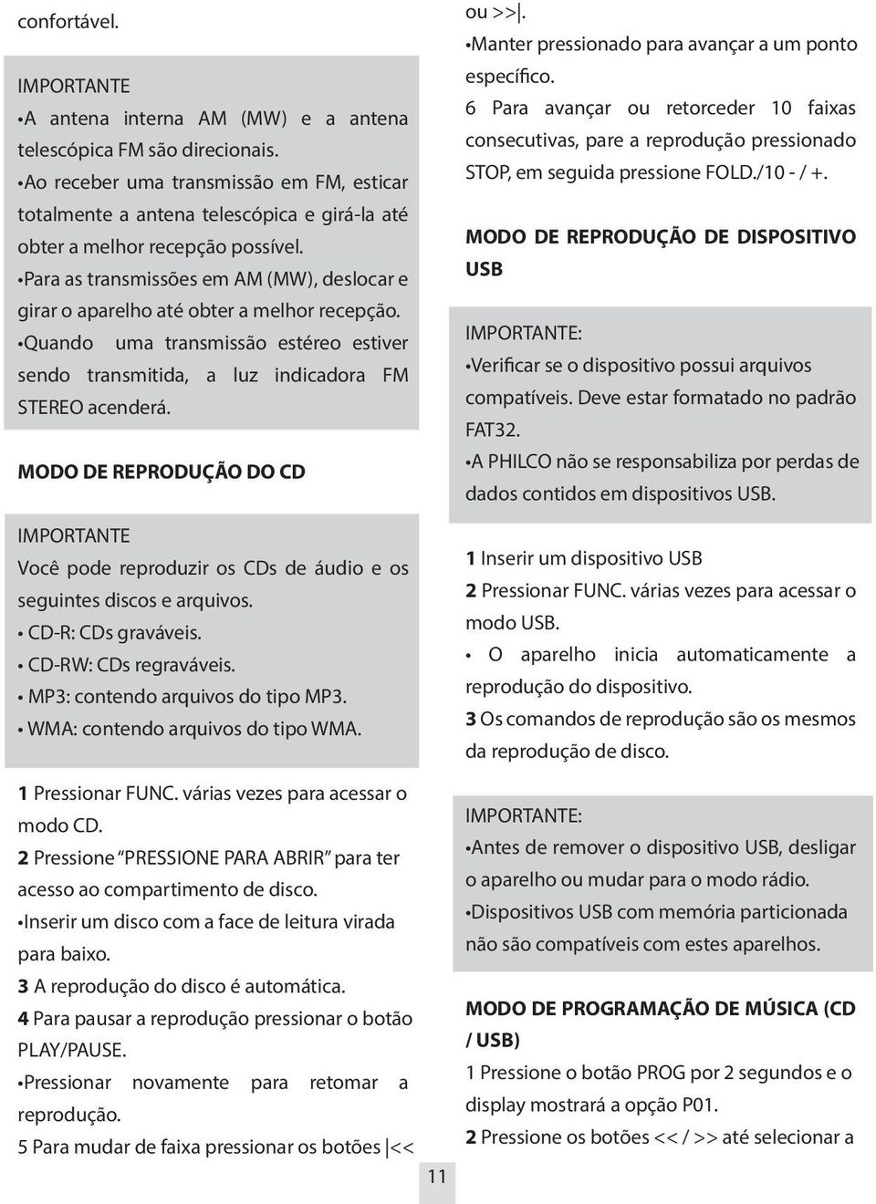 Para as transmissões em AM (MW), deslocar e girar o aparelho até obter a melhor recepção. Quando uma transmissão estéreo estiver sendo transmitida, a luz indicadora FM STEREO acenderá.