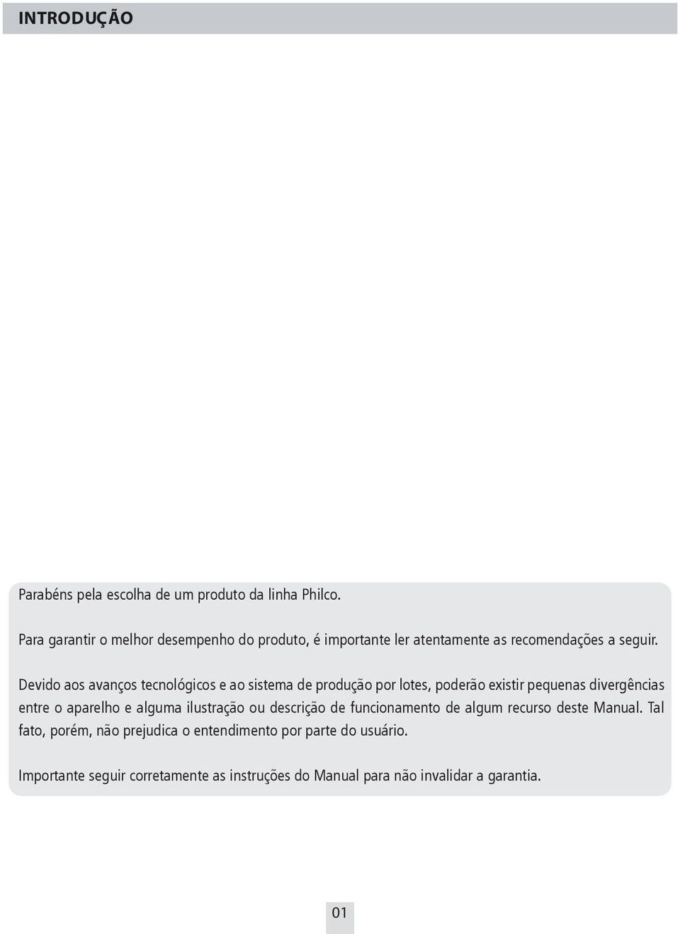 Devido aos avanços tecnológicos e ao sistema de produção por lotes, poderão existir pequenas divergências entre o aparelho e alguma