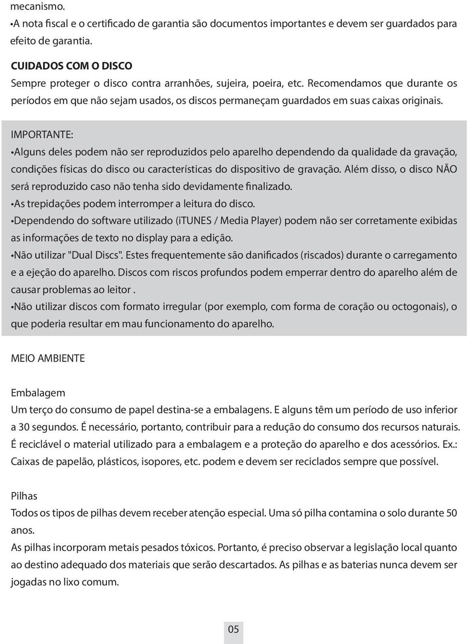 Recomendamos que durante os períodos em que não sejam usados, os discos permaneçam guardados em suas caixas originais.