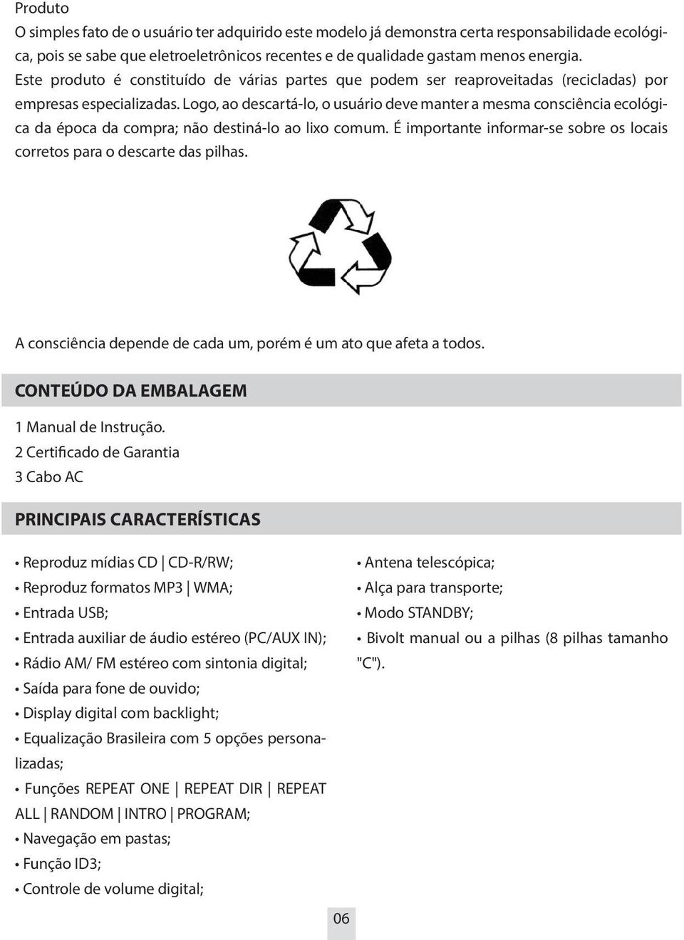 Logo, ao descartá-lo, o usuário deve manter a mesma consciência ecológica da época da compra; não destiná-lo ao lixo comum.