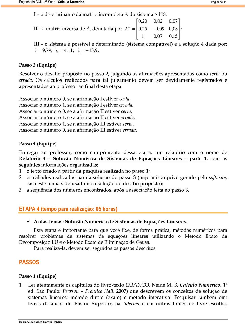 9 Passo (Equipe) Resolver o desafio proposto no passo, julgando as afirmações apresentadas como certa ou errada.