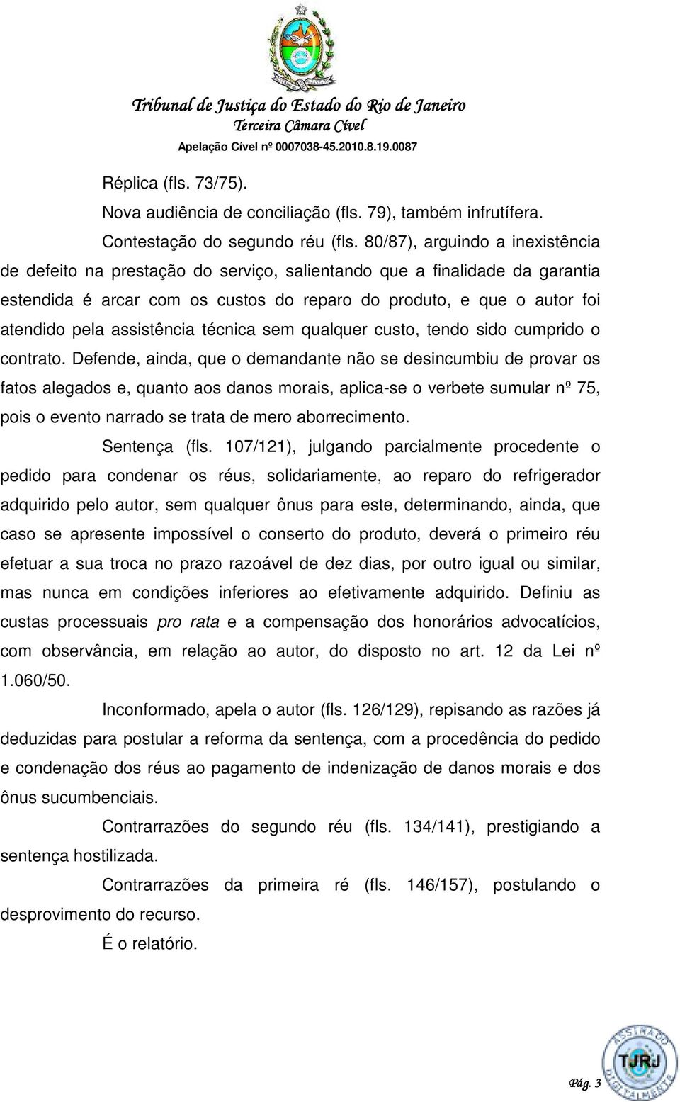 assistência técnica sem qualquer custo, tendo sido cumprido o contrato.