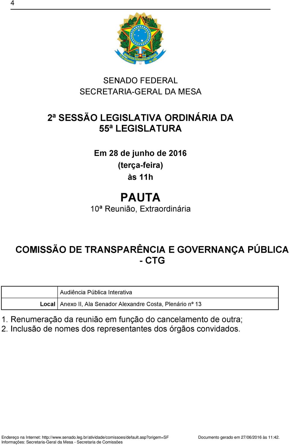 1. Renumeração da reunião em função do cancelamento de outra; 2. Inclusão de nomes dos representantes dos órgãos convidados. Endereço na Internet: http://www.