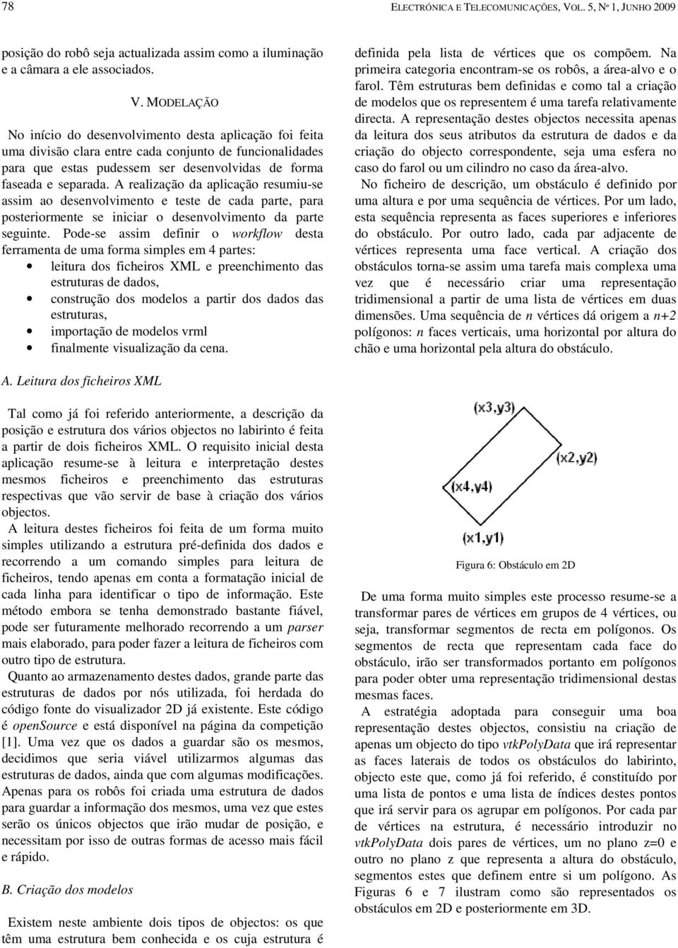 MODELAÇÃO No início do desenvolvimento desta aplicação foi feita uma divisão clara entre cada conjunto de funcionalidades para que estas pudessem ser desenvolvidas de forma faseada e separada.