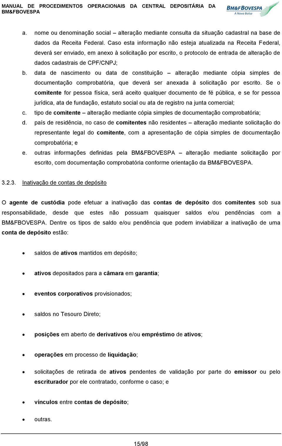 data de nascimento ou data de constituição alteração mediante cópia simples de documentação comprobatória, que deverá ser anexada à solicitação por escrito.