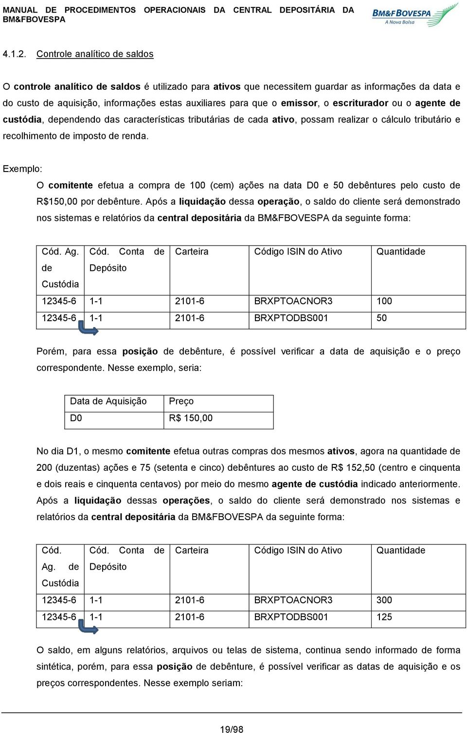 emissor, o escriturador ou o agente de custódia, dependendo das características tributárias de cada ativo, possam realizar o cálculo tributário e recolhimento de imposto de renda.