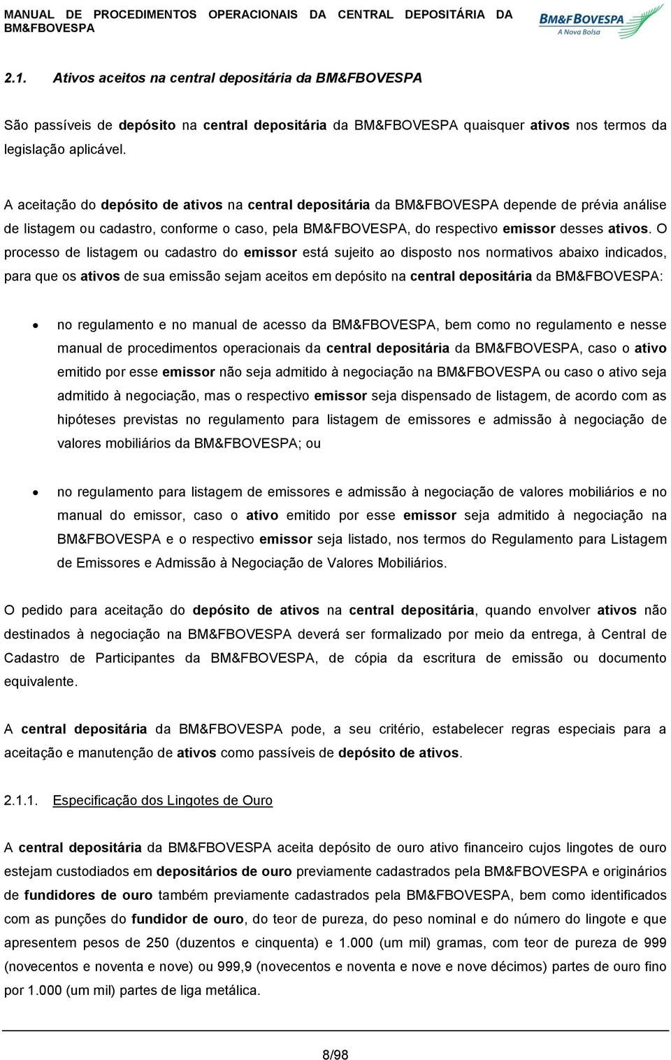 O processo de listagem ou cadastro do emissor está sujeito ao disposto nos normativos abaixo indicados, para que os ativos de sua emissão sejam aceitos em depósito na central depositária da : no